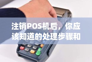 注销POS机后，你应该知道的处理步骤和注意事项