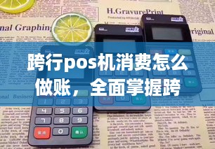 跨行pos机消费怎么做账，全面掌握跨行交易处理方法与技巧