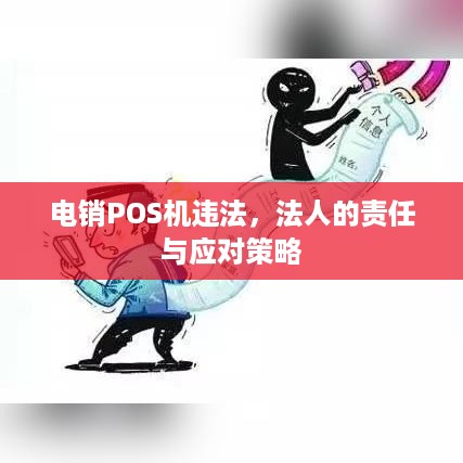 电销POS机违法，法人的责任与应对策略