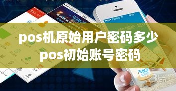 pos机原始用户密码多少 pos初始账号密码