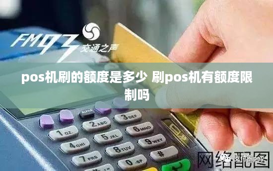 pos机刷的额度是多少 刷pos机有额度限制吗