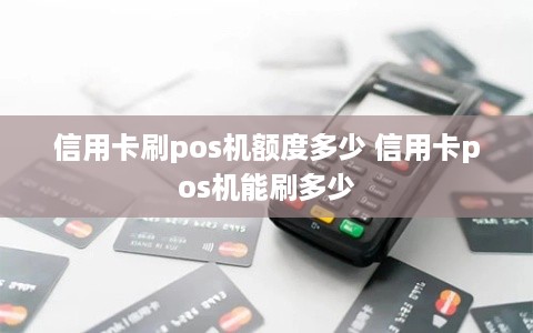 信用卡刷pos机额度多少 信用卡pos机能刷多少