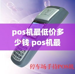 pos机最低价多少钱 pos机最低价多少钱一次