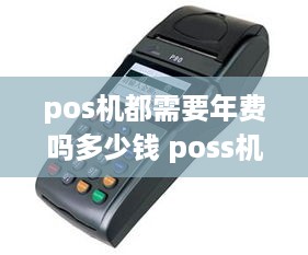 pos机都需要年费吗多少钱 poss机需要年费吗