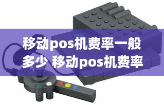 移动pos机费率一般多少 移动pos机费率一般多少