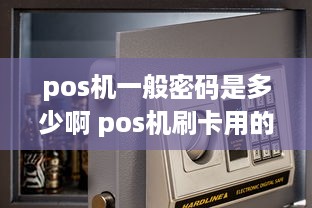 pos机一般密码是多少啊 pos机刷卡用的密码是什么