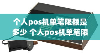 个人pos机单笔限额是多少 个人pos机单笔限额是多少钱