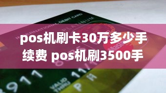 pos机刷卡30万多少手续费 pos机刷3500手续费多少