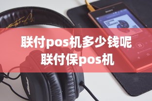 联付pos机多少钱呢 联付保pos机