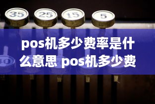 pos机多少费率是什么意思 pos机多少费率是什么意思呀