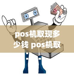 pos机取现多少钱 pos机取款手续费是多少