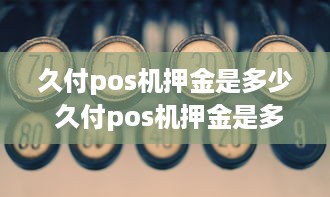 久付pos机押金是多少 久付pos机押金是多少钱