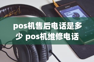 pos机售后电话是多少 pos机维修电话