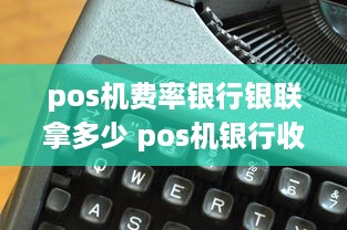 pos机费率银行银联拿多少 pos机银行收费标准