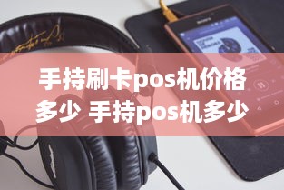 手持刷卡pos机价格多少 手持pos机多少钱一台