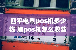 四平电刷pos机多少钱 刷pos机怎么收费