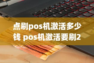 点刷pos机激活多少钱 pos机激活要刷299激活