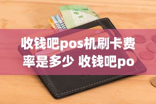 收钱吧pos机刷卡费率是多少 收钱吧pos机刷卡费率是多少钱