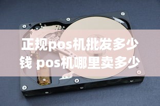 正规pos机批发多少钱 pos机哪里卖多少钱