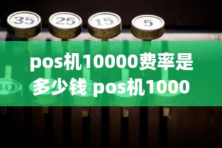 pos机10000费率是多少钱 pos机10000手续费多少