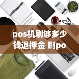 pos机刷够多少钱退押金 刷pos机多长时间可以退款