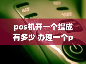 pos机开一个提成有多少 办理一个pos提成多少