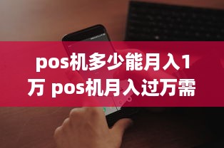 pos机多少能月入1万 pos机月入过万需要多少客户