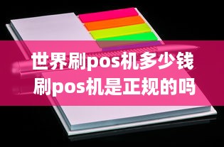 世界刷pos机多少钱 刷pos机是正规的吗