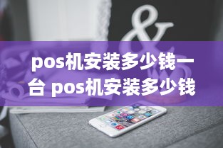 pos机安装多少钱一台 pos机安装多少钱一台啊