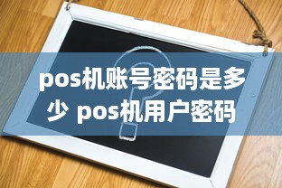 pos机账号密码是多少 pos机用户密码