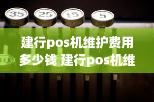 建行pos机维护费用多少钱 建行pos机维护费用多少钱啊