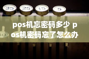 pos机忘密码多少 pos机密码忘了怎么办