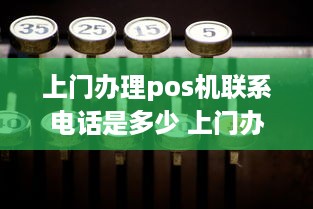 上门办理pos机联系电话是多少 上门办pos机的可信吗