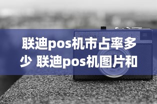 联迪pos机市占率多少 联迪pos机图片和型号