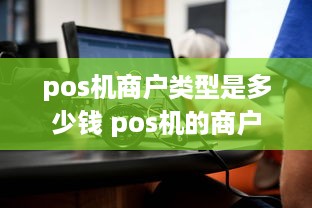 pos机商户类型是多少钱 pos机的商户