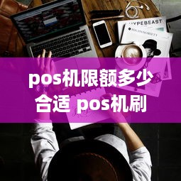 pos机限额多少合适 pos机刷卡限额是多少