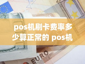 pos机刷卡费率多少算正常的 pos机刷卡费率标准