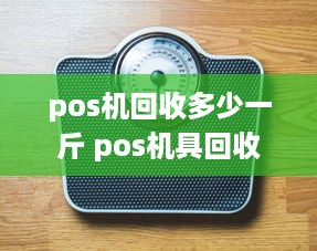 pos机回收多少一斤 pos机具回收