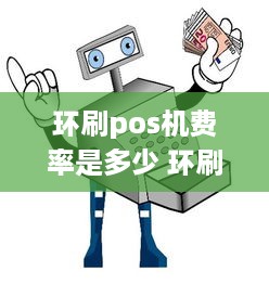 环刷pos机费率是多少 环刷pos机安全吗