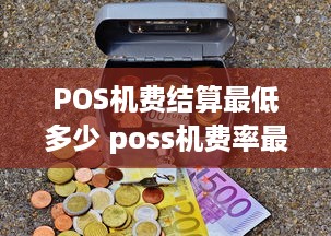 POS机费结算最低多少 poss机费率最低多少?