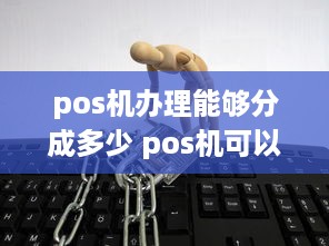 pos机办理能够分成多少 pos机可以分期吗