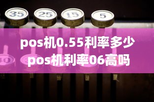 pos机0.55利率多少 pos机利率06高吗