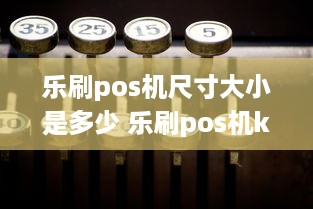 乐刷pos机尺寸大小是多少 乐刷pos机ks8230