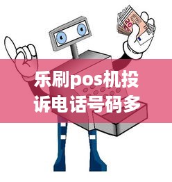 乐刷pos机投诉电话号码多少 乐刷pos机官网投诉