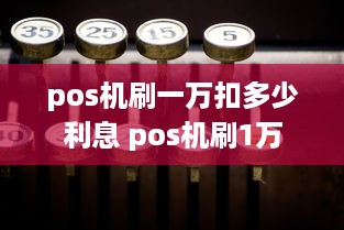 pos机刷一万扣多少利息 pos机刷1万