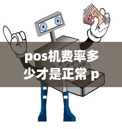 pos机费率多少才是正常 pos机费率多少算正常