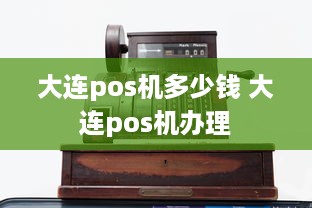 大连pos机多少钱 大连pos机办理