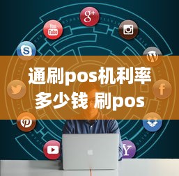 通刷pos机利率多少钱 刷pos机利率是多少