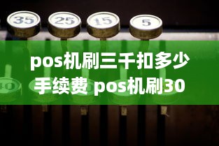 pos机刷三千扣多少手续费 pos机刷3000扣了56怎么回事