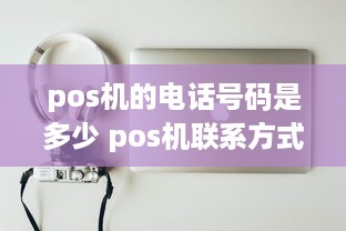 pos机的电话号码是多少 pos机联系方式